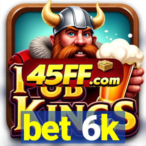 bet 6k